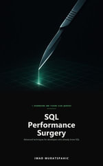 SQL Performance Surgery : Diagnosing and Fixing Slow Queries - Advanced Techniques for Developers Who Already Know SQL - Imad Muratspahic