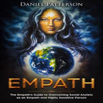 Empath : The Empath's Guide to Overcoming Social Anxiety as an Empath and Highly Sensitive Person - Daniel Patterson