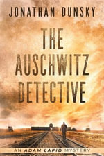The Auschwitz Detective - Adam Lapid Mysteries 6 : Adam Lapid Mysteries - Jonathan Dunsky