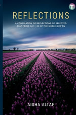 Reflections : A Compilation of Reflections of Selected Ayat from Juz 1- 30 of The Noble Qur'an - Aisha Altaf