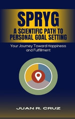 SPRYG - A Scientific Path to Personal Goal Setting : Your Journey Toward Happiness and Fulfillment - Juan R. Cruz