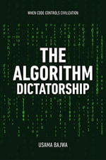 The Algorithm Dictatorship : When Code Controls Civilization - Usama Bajwa