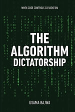 The Algorithm Dictatorship : When Code Controls Civilization - Usama Bajwa