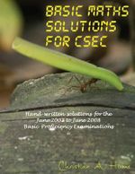 Basic Maths Solutions for CSEC : Hand-written Solutions for the June 2002 to June 2008 CSEC Basic Proficiency Exams - MR Christian a Hume