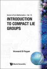 Introduction to Compact Lie Groups : SERIES IN PURE MATHEMATICS - Howard D. Fegan