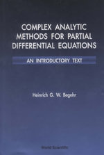 Complex Analytic Methods for Partial Differential Equations : An Introductory Text : An Introductory Text - Heinrich G W Begehr
