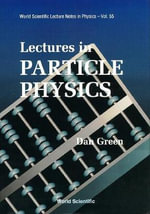 Lectures in Particle Physics : World Scientific Lecture Notes in Physics - Daniel Green