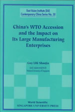 China's WTO Accession and the Impact on Its Large Manufacturing Enterprises : East Asian Institute Contemporary China Series, 30 - Guy Liu Shaojia