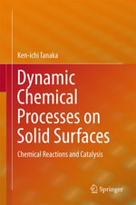 Dynamic Chemical Processes on Solid Surfaces : Chemical Reactions and Catalysis - Ken-ichi Tanaka