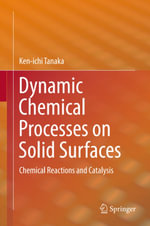Dynamic Chemical Processes on Solid Surfaces : Chemical Reactions and Catalysis - Ken-ichi Tanaka