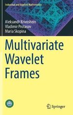 Multivariate Wavelet Frames : Industrial and Applied Mathematics - Maria Skopina