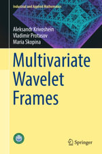 Multivariate Wavelet Frames : Industrial and Applied Mathematics - Maria Skopina
