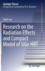 Research on the Radiation Effects and Compact Model of SiGe HBT : Springer Theses - Yabin Sun
