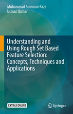Understanding and Using Rough Set Based Feature Selection : Concepts, Techniques and Applications - Muhammad Summair Raza