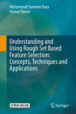 Understanding and Using Rough Set Based Feature Selection : Concepts, Techniques and Applications - Muhammad Summair Raza