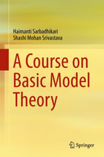 A Course on Basic Model Theory : Mathematics and Statistics (R0) - Haimanti Sarbadhikari