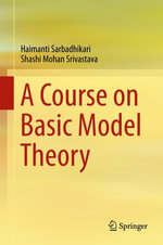 A Course on Basic Model Theory - Haimanti Sarbadhikari