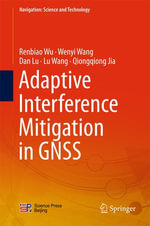 Adaptive Interference Mitigation in GNSS : Navigation: Science and Technology - Renbiao Wu