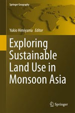 Exploring Sustainable Land Use in Monsoon Asia : Springer Geography - Yukio Himiyama