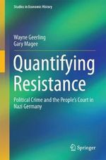 Quantifying Resistance : Political Crime and the People's Court in Nazi Germany - Wayne Geerling
