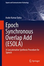 Epoch Synchronous Overlap Add (ESOLA) : A Concatenative Synthesis Procedure for Speech - Asoke Kumar Datta