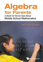 ALGEBRA FOR PARENTS : A Book For Grown-ups About Middle School Mathematics - AHARONI RON