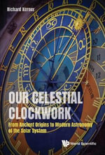 Our Celestial Clockwork : From Ancient Origins To Modern Astronomy Of The Solar System - Richard Kerner