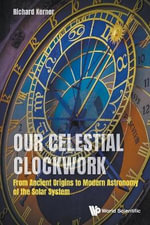Our Celestial Clockwork : From Ancient Origins To Modern Astronomy Of The Solar System - Richard Kerner