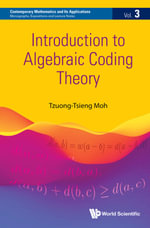 Introduction to Algebraic Coding Theory : Contemporary Mathematics And Its Applications: Monographs, Expositions And Lecture Notes : Book 3 - Tzuong-tsieng Moh
