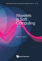 Wavelets in Soft Computing : World Scientific Series in Robotics and Intelligent Systems : Book 29 - Marc Thuillard