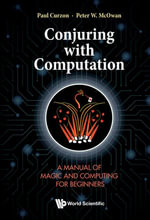 Conjuring with Computation : A Manual of Magic and Computing for Beginners - Paul Curzon