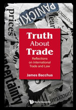 Truth About Trade : Reflections on International Trade and Law - James Bacchus