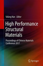 High Performance Structural Materials : Proceedings of Chinese Materials Conference 2017 - Yafang Han