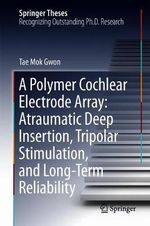 A Polymer Cochlear Electrode Array : Atraumatic Deep Insertion, Tripolar Stimulation, and Long-Term Reliability - Tae Mok Gwon
