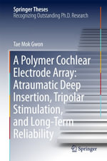 A Polymer Cochlear Electrode Array : Atraumatic Deep Insertion, Tripolar Stimulation, and Long-Term Reliability - Tae Mok Gwon