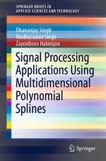 Signal Processing Applications Using Multidimensional Polynomial Splines : SpringerBriefs in Applied Sciences and Technology - Dhananjay Singh