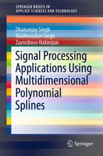 Signal Processing Applications Using Multidimensional Polynomial Splines : SpringerBriefs in Applied Sciences and Technology - Dhananjay Singh