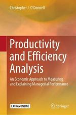 Productivity and Efficiency Analysis : An Economic Approach to Measuring and Explaining Managerial Performance - Christopher J. O'Donnell