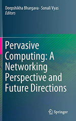 Pervasive Computing : A Networking Perspective and Future Directions - Deepshikha Bhargava