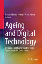 Ageing and Digital Technology : Designing and Evaluating Emerging Technologies for Older Adults - Barbara Barbosa Neves