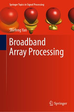 Broadband Array Processing : Springer Topics in Signal Processing : Book 17 - Shefeng Yan