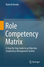 Role Competency Matrix : A Step-By-Step Guide to an Objective Competency Management System - Mahesh Kuruba
