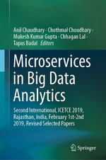Microservices in Big Data Analytics : Second International, ICETCE 2019, Rajasthan, India, February 1st-2nd 2019, Revised Selected Papers - Anil Chaudhary