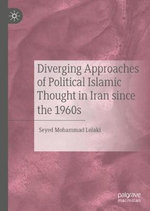 Diverging Approaches of Political Islamic Thought in Iran since the 1960s - Seyed Mohammad Lolaki