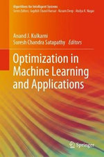 Optimization in Machine Learning and Applications : Algorithms for Intelligent Systems - Anand J. Kulkarni