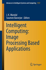 Intelligent Computing : Image Processing Based Applications - J. K. Mandal
