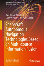 Spacecraft Autonomous Navigation Technologies Based on Multi-source Information Fusion : Space Science and Technologies - Dayi Wang
