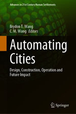 Automating Cities : Design, Construction, Operation and Future Impact - Brydon T. Wang