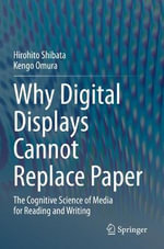 Why Digital Displays Cannot Replace Paper : The Cognitive Science of Media for Reading and Writing - Hirohito Shibata