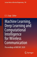 Machine Learning, Deep Learning and Computational Intelligence for Wireless Communication : Proceedings of MDCWC 2020 - E. S. Gopi